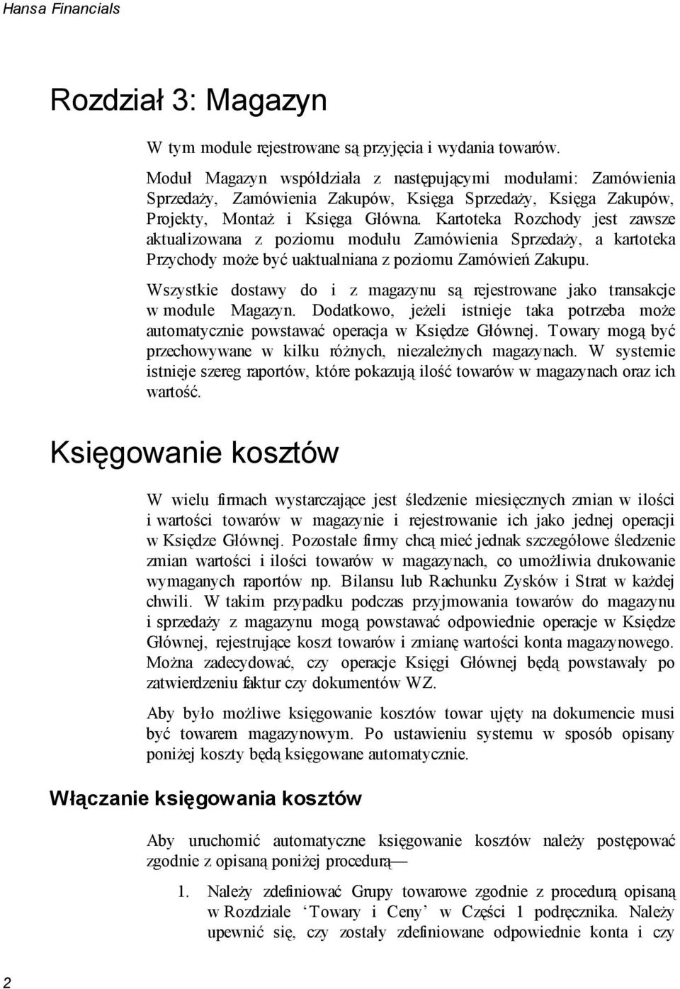 Kartoteka Rozchody jest zawsze aktualizowana z poziomu modułu Zamówienia Sprzedaży, a kartoteka Przychody może być uaktualniana z poziomu Zamówień Zakupu.