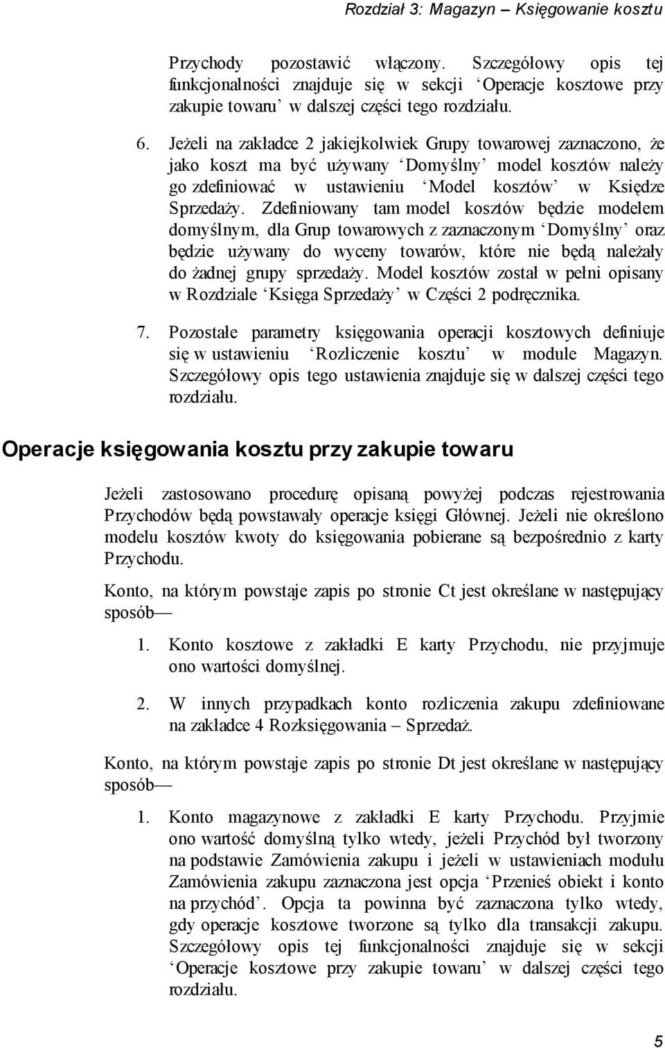 Zdefiniowany tam model kosztów będzie modelem domyślnym, dla Grup towarowych z zaznaczonym Domyślny oraz będzie używany do wyceny towarów, które nie będą należały do żadnej grupy sprzedaży.