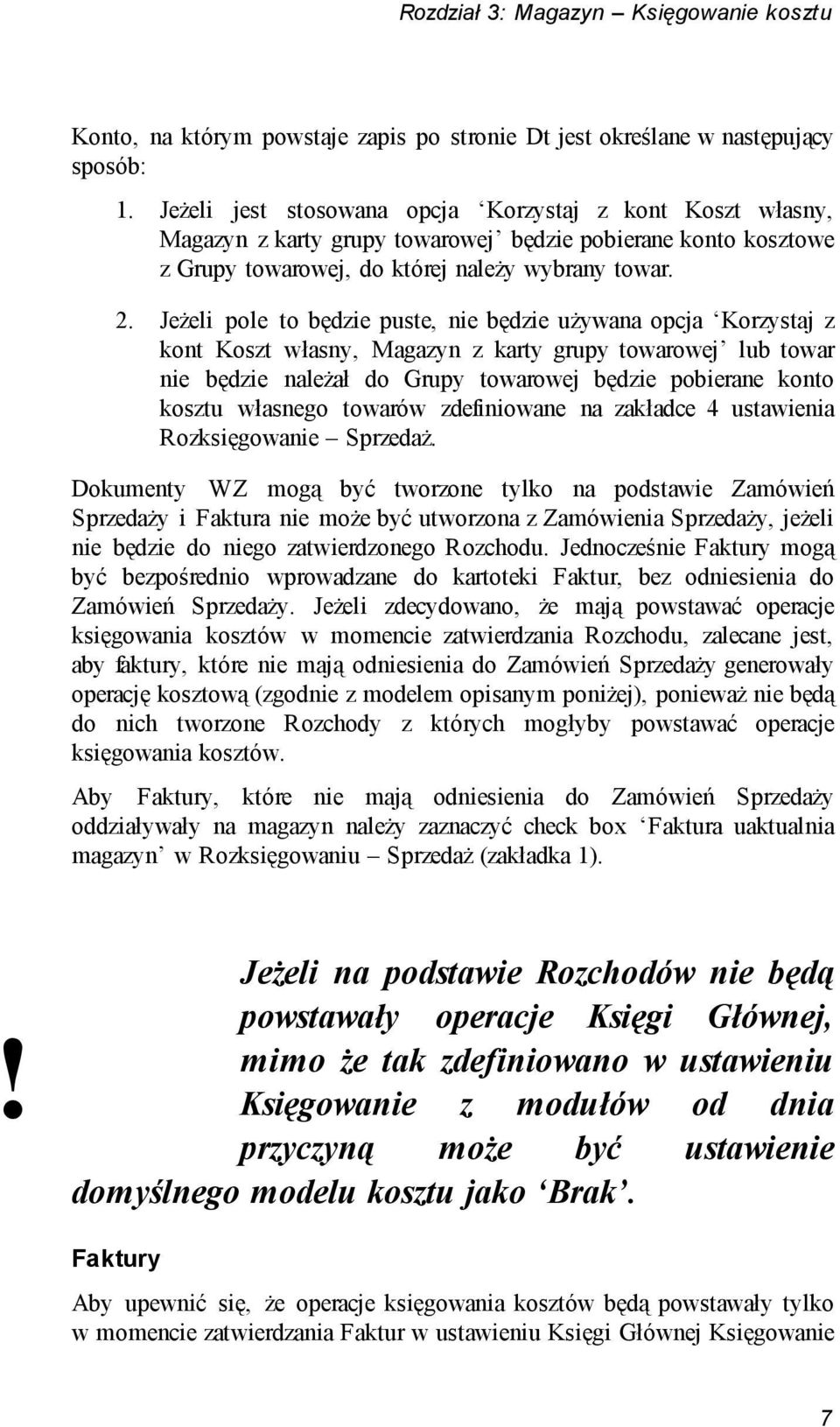 Jeżeli pole to będzie puste, nie będzie używana opcja Korzystaj z kont Koszt własny, Magazyn z karty grupy towarowej lub towar nie będzie należał do Grupy towarowej będzie pobierane konto kosztu