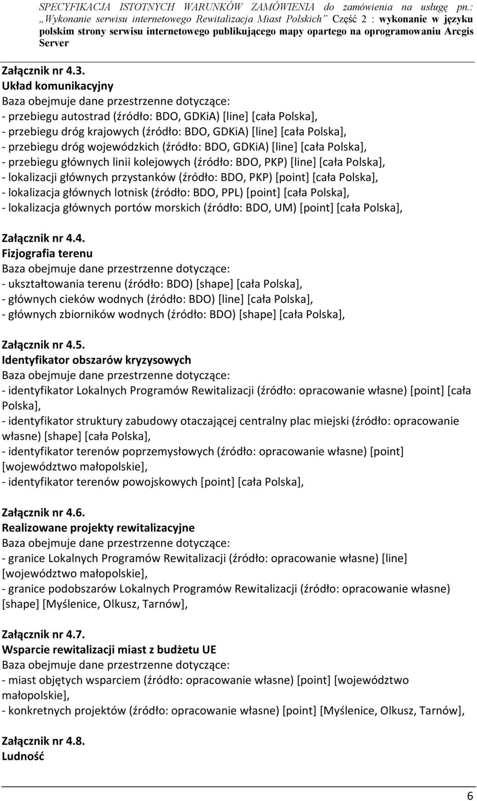 GDKiA) [line] [cała Polska], - przebiegu głównych linii kolejowych (źródło: BDO, PKP) [line] [cała Polska], - lokalizacji głównych przystanków (źródło: BDO, PKP) [point] [cała Polska], - lokalizacja