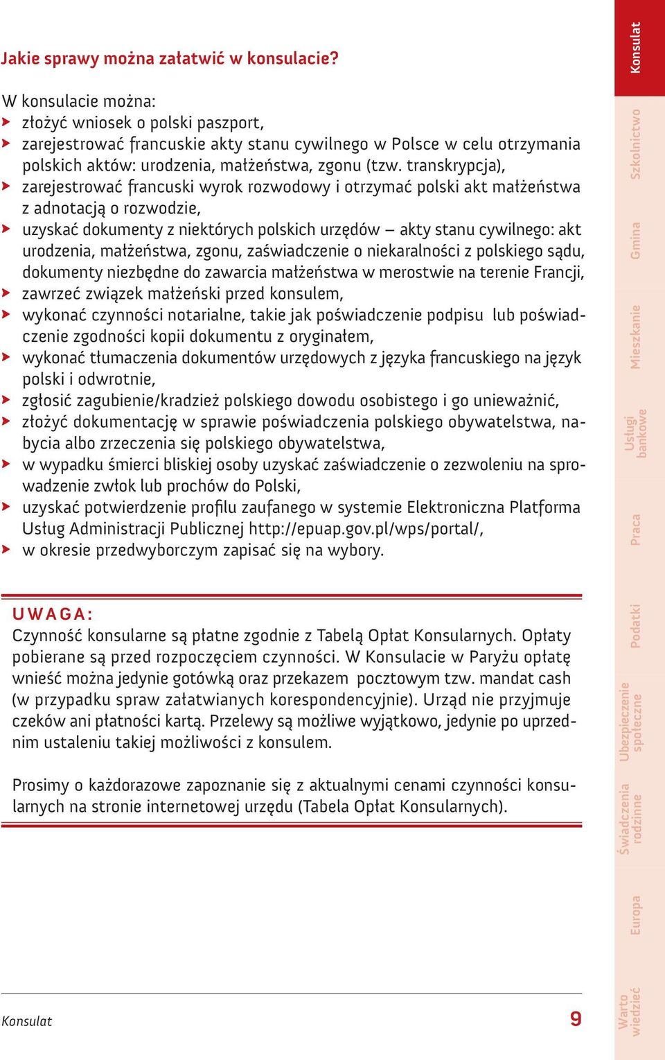 transkrypcja), zarejestrować francuski wyrok rozwodowy i otrzymać polski akt małżeństwa z adnotacją o rozwodzie, uzyskać dokumenty z niektórych polskich urzędów akty stanu cywilnego: akt urodzenia,