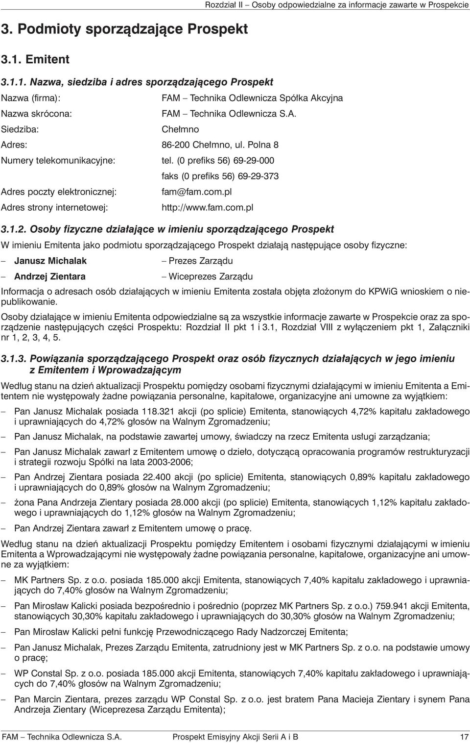 1. Nazwa, siedziba i adres sporządzającego Prospekt Nazwa (firma): Nazwa skrócona: Siedziba: Rozdział II Osoby odpowiedzialne za informacje zawarte w Prospekcie FAM Technika Odlewnicza Spółka Akcyjna