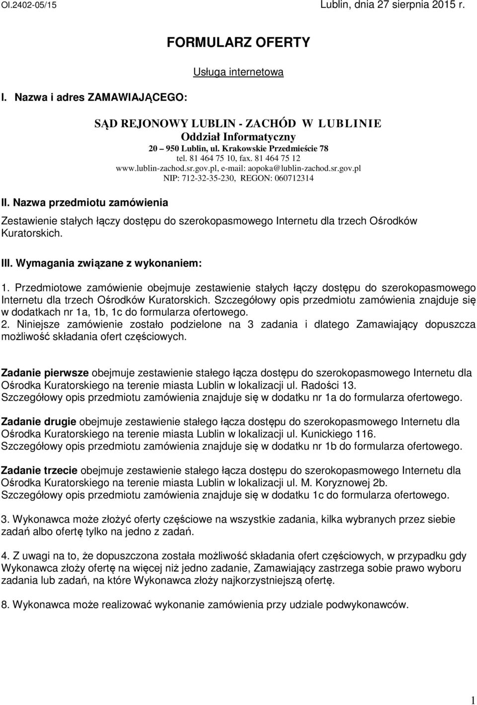 81 464 75 12 www.lublin-zachod.sr.gov.pl, e-mail: aopoka@lublin-zachod.sr.gov.pl NIP: 712-32-35-230, REGON: 060712314 Zestawienie stałych łączy dostępu do szerokopasmowego Internetu dla trzech Ośrodków Kuratorskich.