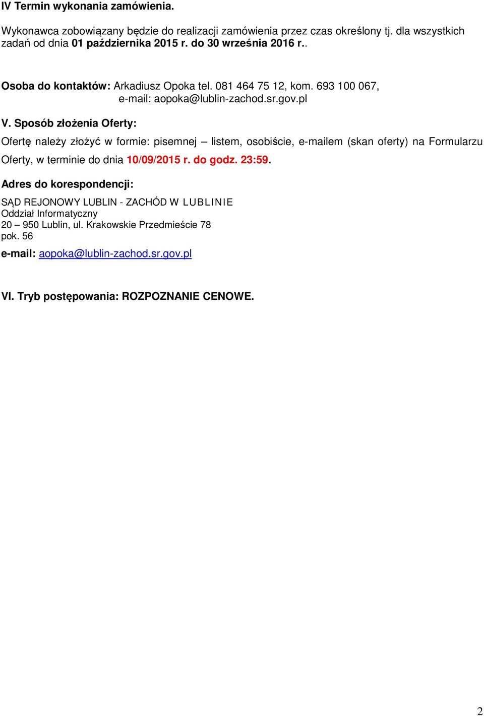 Sposób złożenia Oferty: Ofertę należy złożyć w formie: pisemnej listem, osobiście, e-mailem (skan oferty) na Formularzu Oferty, w terminie do dnia 10/09/2015 r. do godz. 23:59.