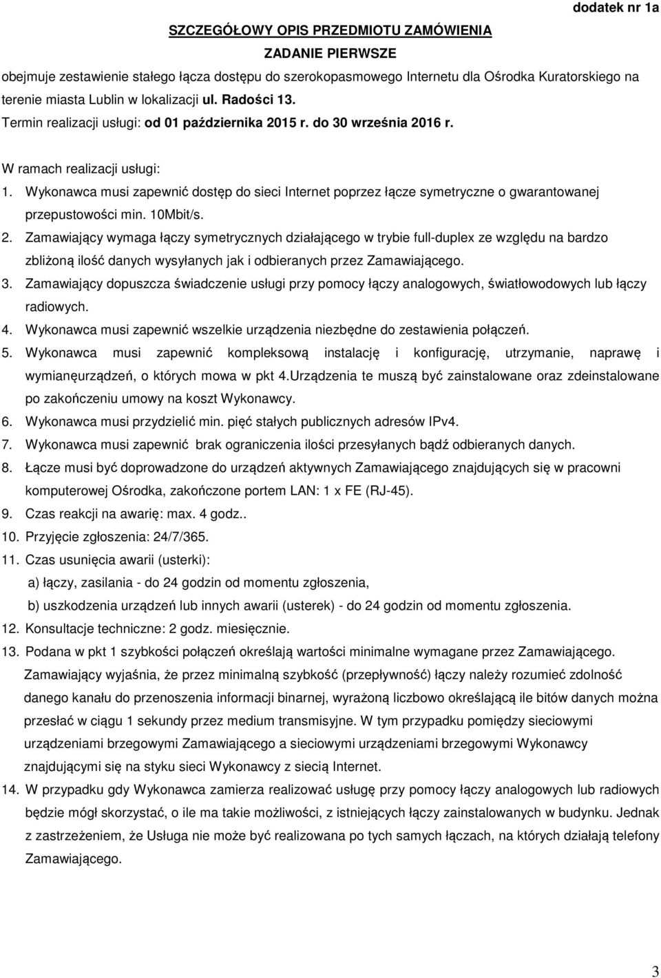 Wykonawca musi zapewnić dostęp do sieci Internet poprzez łącze symetryczne o gwarantowanej przepustowości min. 10Mbit/s. 2.