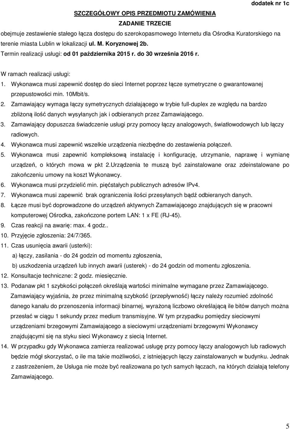 Wykonawca musi zapewnić dostęp do sieci Internet poprzez łącze symetryczne o gwarantowanej przepustowości min. 10Mbit/s. 2.