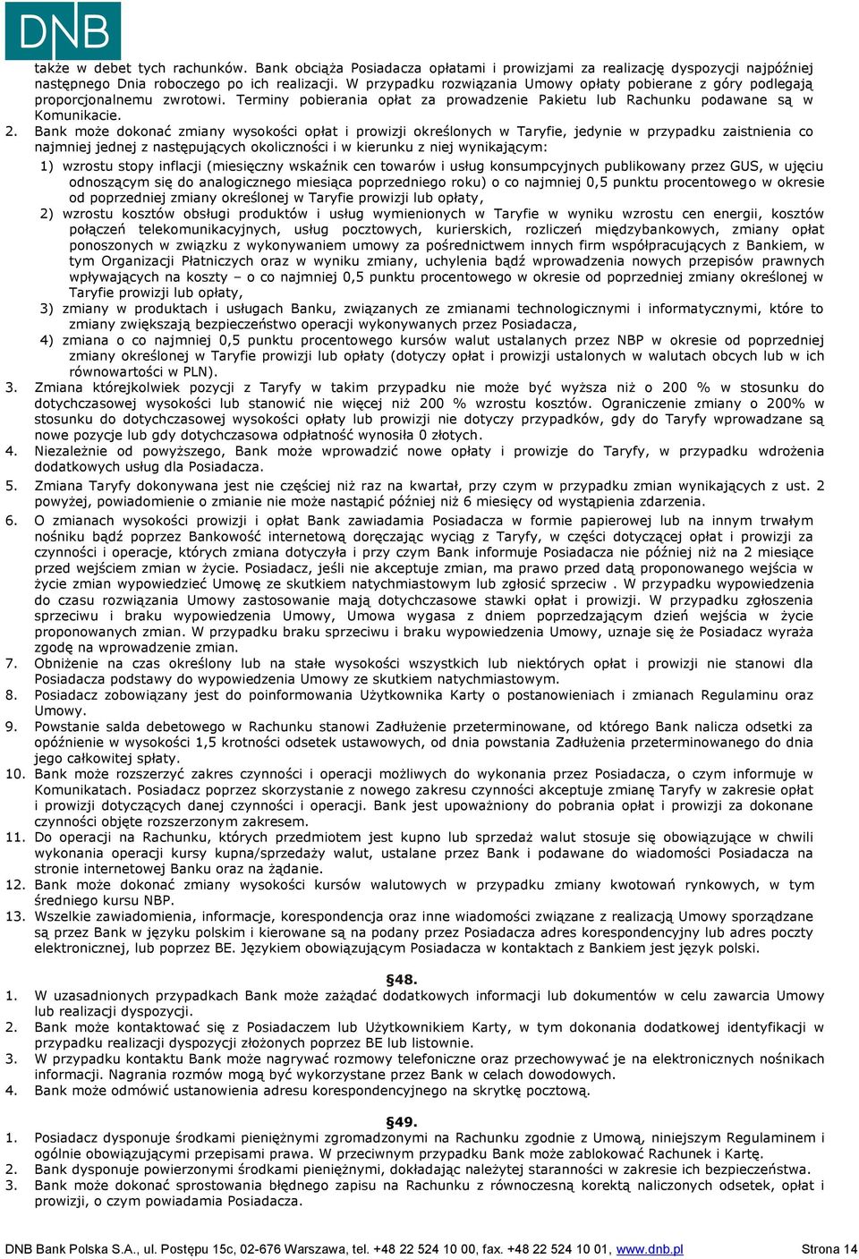 Bank może dokonać zmiany wysokości opłat i prowizji określonych w Taryfie, jedynie w przypadku zaistnienia co najmniej jednej z następujących okoliczności i w kierunku z niej wynikającym: 1) wzrostu