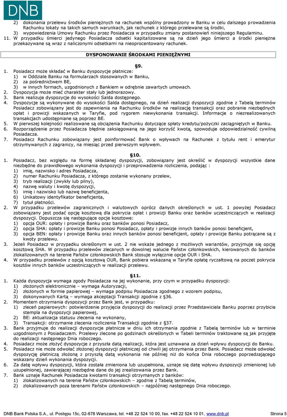 W przypadku śmierci jedynego Posiadacza odsetki kapitalizowane są na dzień jego śmierci a środki pieniężne przekazywane są wraz z naliczonymi odsetkami na nieoprocentowany rachunek.