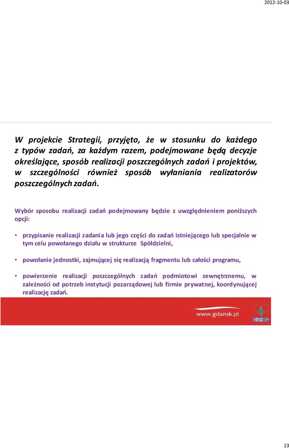 Wybór sposobu realizacji zadań podejmowany będzie z uwzględnieniem poniższych opcji: przypisanie realizacji zadania lub jego części do zadań istniejącego lub specjalnie w tym celu