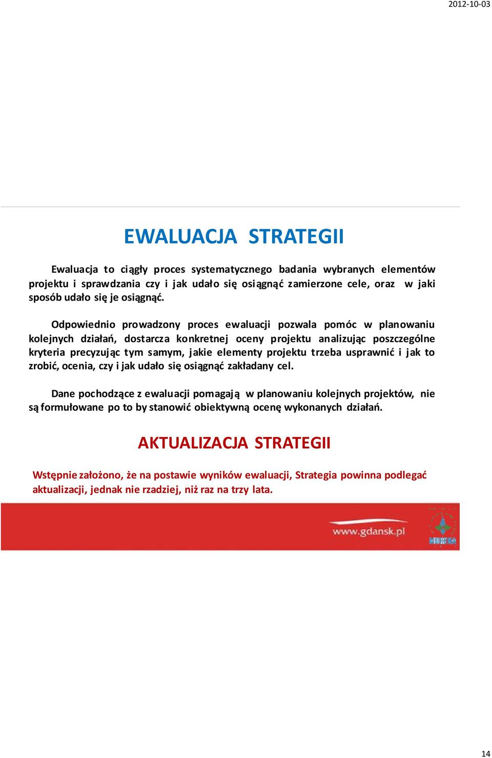 Odpowiednio prowadzony proces ewaluacji pozwala pomóc w planowaniu kolejnych działań, dostarcza konkretnej oceny projektu analizując poszczególne kryteria precyzując tym samym, jakie elementy