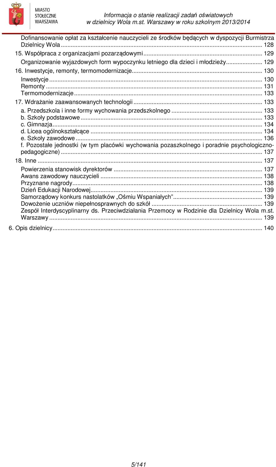 Wdrażanie zaawansowanych technologii... 133 a. Przedszkola i inne formy wychowania przedszkolnego... 133 b. Szkoły podstawowe... 133 c. Gimnazja... 134 d. Licea ogólnokształcące... 134 e.