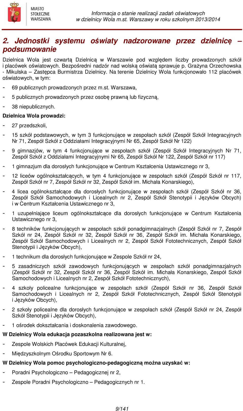 Na terenie Dzielnicy Wola funkcjonowało 112 placówek oświatowych, w tym: - 69 publicznych prowadzonych przez m.st.