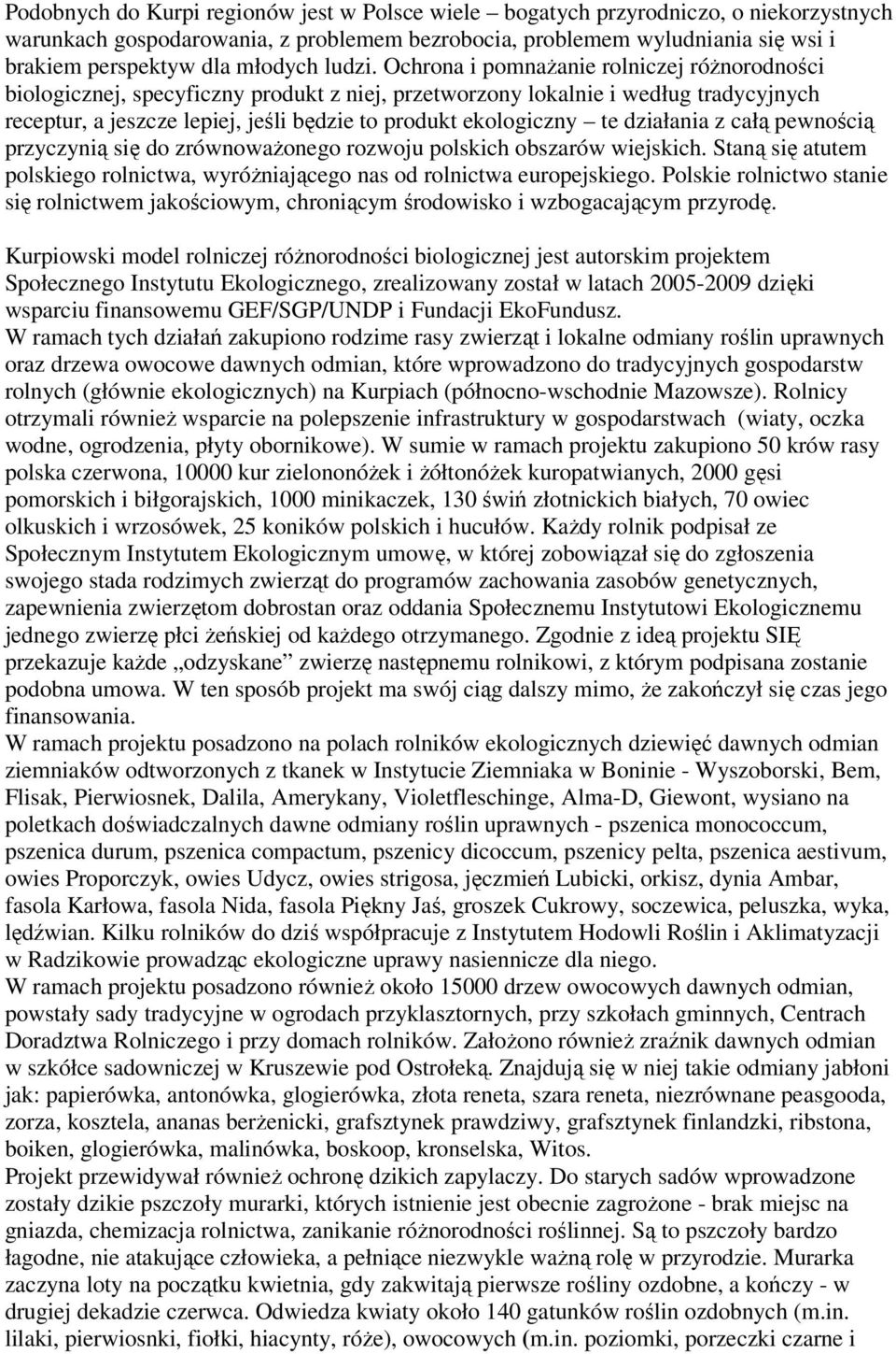 Ochrona i pomnaŝanie rolniczej róŝnorodności biologicznej, specyficzny produkt z niej, przetworzony lokalnie i według tradycyjnych receptur, a jeszcze lepiej, jeśli będzie to produkt ekologiczny te