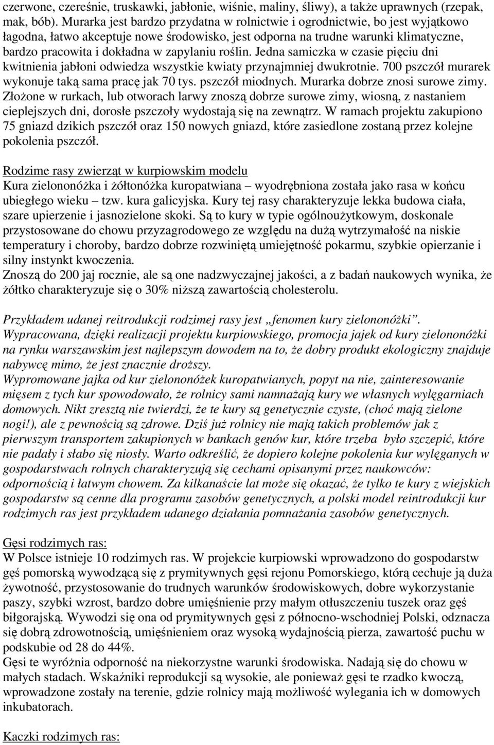 zapylaniu roślin. Jedna samiczka w czasie pięciu dni kwitnienia jabłoni odwiedza wszystkie kwiaty przynajmniej dwukrotnie. 700 pszczół murarek wykonuje taką sama pracę jak 70 tys. pszczół miodnych.