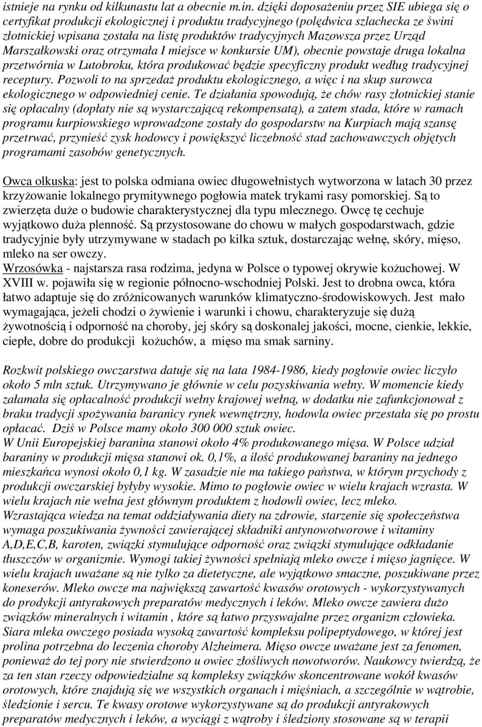 przez Urząd Marszałkowski oraz otrzymała I miejsce w konkursie UM), obecnie powstaje druga lokalna przetwórnia w Lutobroku, która produkować będzie specyficzny produkt według tradycyjnej receptury.