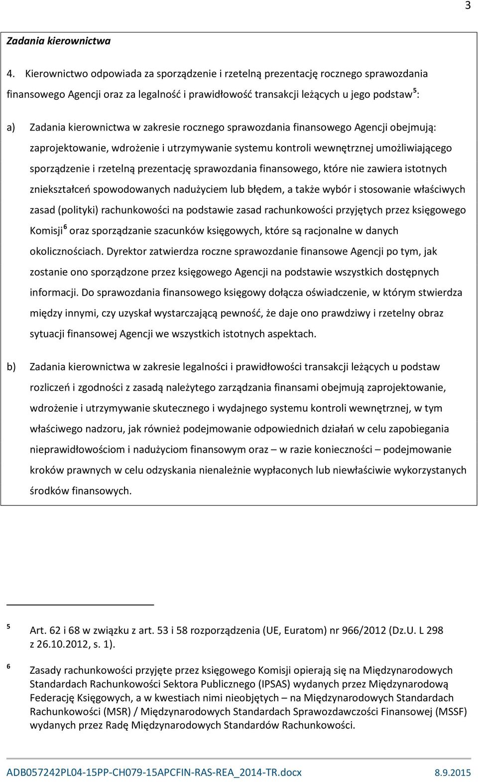 w zakresie rocznego sprawozdania finansowego Agencji obejmują: zaprojektowanie, wdrożenie i utrzymywanie systemu kontroli wewnętrznej umożliwiającego sporządzenie i rzetelną prezentację sprawozdania