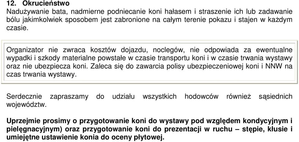 Organizator nie zwraca kosztów dojazdu, noclegów, nie odpowiada za ewentualne wypadki i szkody materialne powstałe w czasie transportu koni i w czasie trwania wystawy oraz nie ubezpiecza