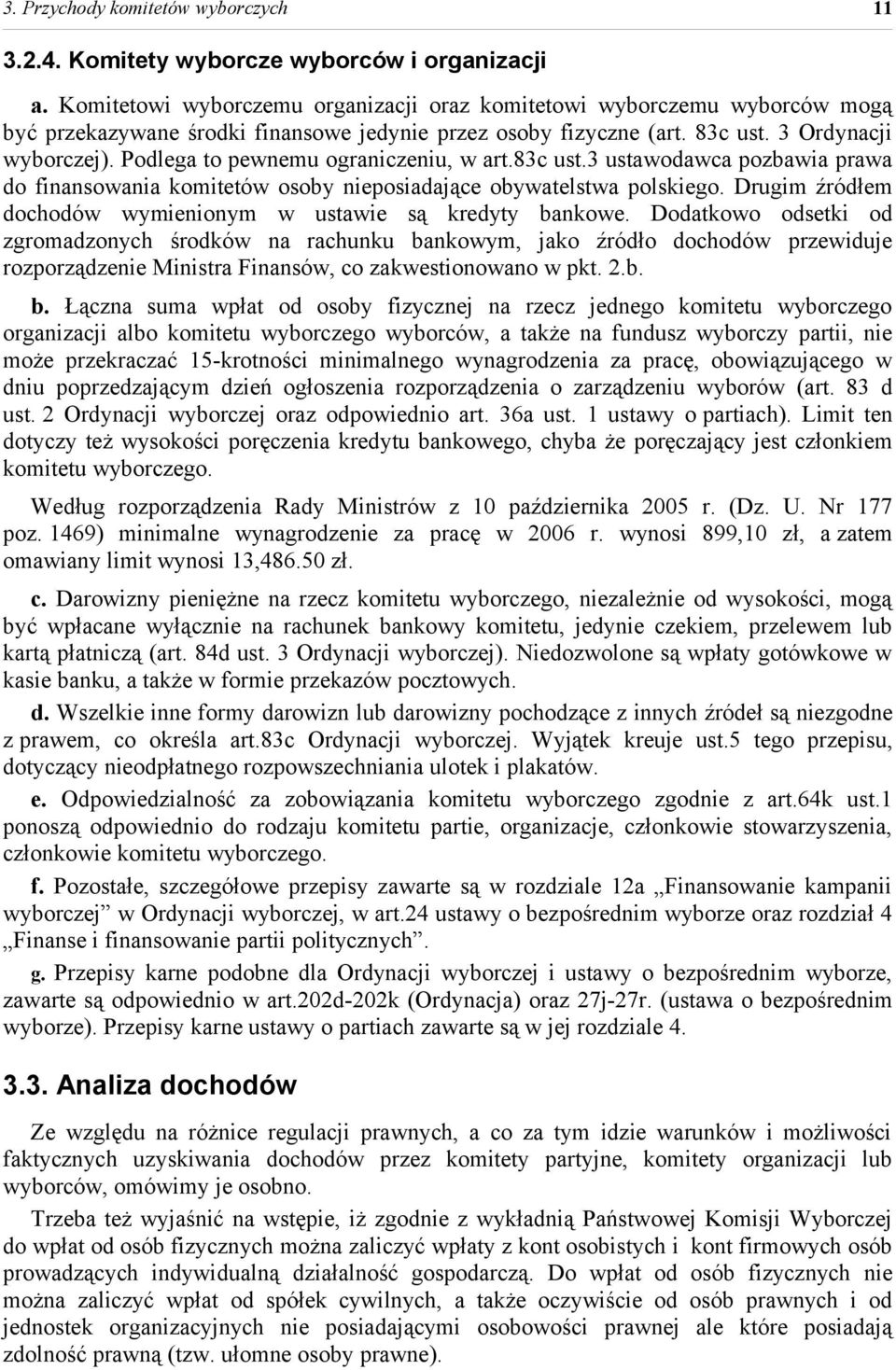 Podlega to pewnemu ograniczeniu, w art.83c ust.3 ustawodawca pozbawia prawa do finansowania komitetów osoby nieposiadające obywatelstwa polskiego.