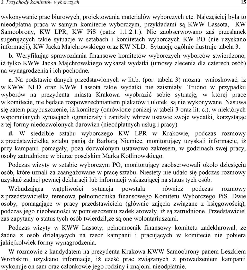 Nie zaobserwowano zaś przesłanek sugerujących takie sytuacje w sztabach i komitetach wyborczych KW PO (nie uzyskano informacji), KW Jacka Majchrowskiego oraz KW NLD.