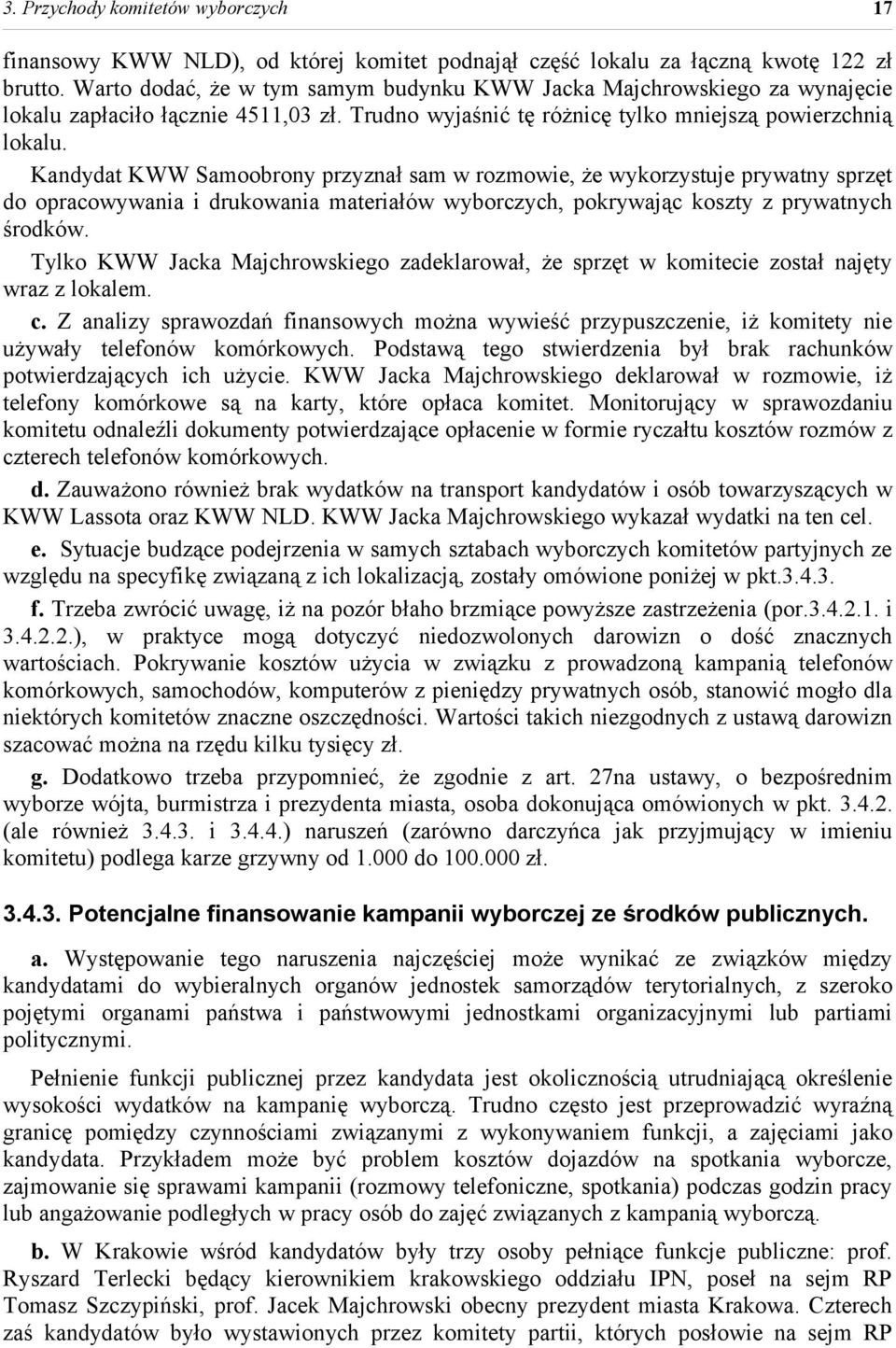 Kandydat KWW Samoobrony przyznał sam w rozmowie, że wykorzystuje prywatny sprzęt do opracowywania i drukowania materiałów wyborczych, pokrywając koszty z prywatnych środków.