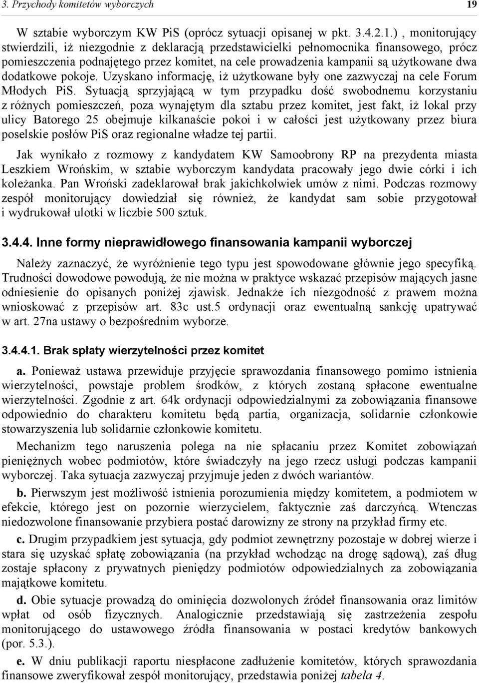 ), monitorujący stwierdzili, iż niezgodnie z deklaracją przedstawicielki pełnomocnika finansowego, prócz pomieszczenia podnajętego przez komitet, na cele prowadzenia kampanii są użytkowane dwa