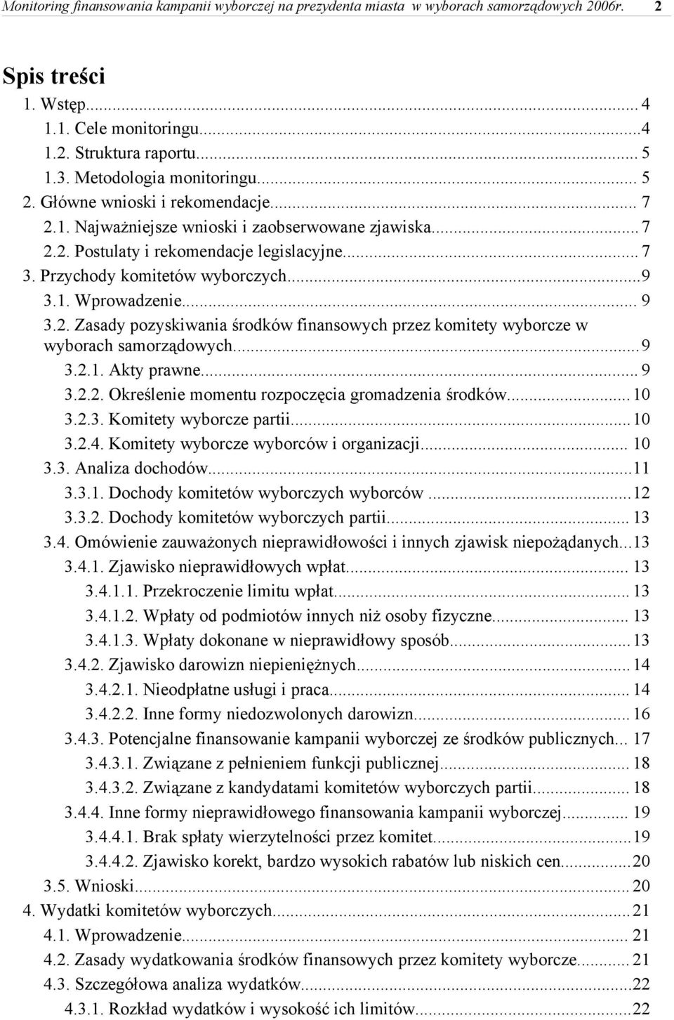 Przychody komitetów wyborczych...9 3.1. Wprowadzenie... 9 3.2. Zasady pozyskiwania środków finansowych przez komitety wyborcze w wyborach samorządowych...9 3.2.1. Akty prawne... 9 3.2.2. Określenie momentu rozpoczęcia gromadzenia środków.