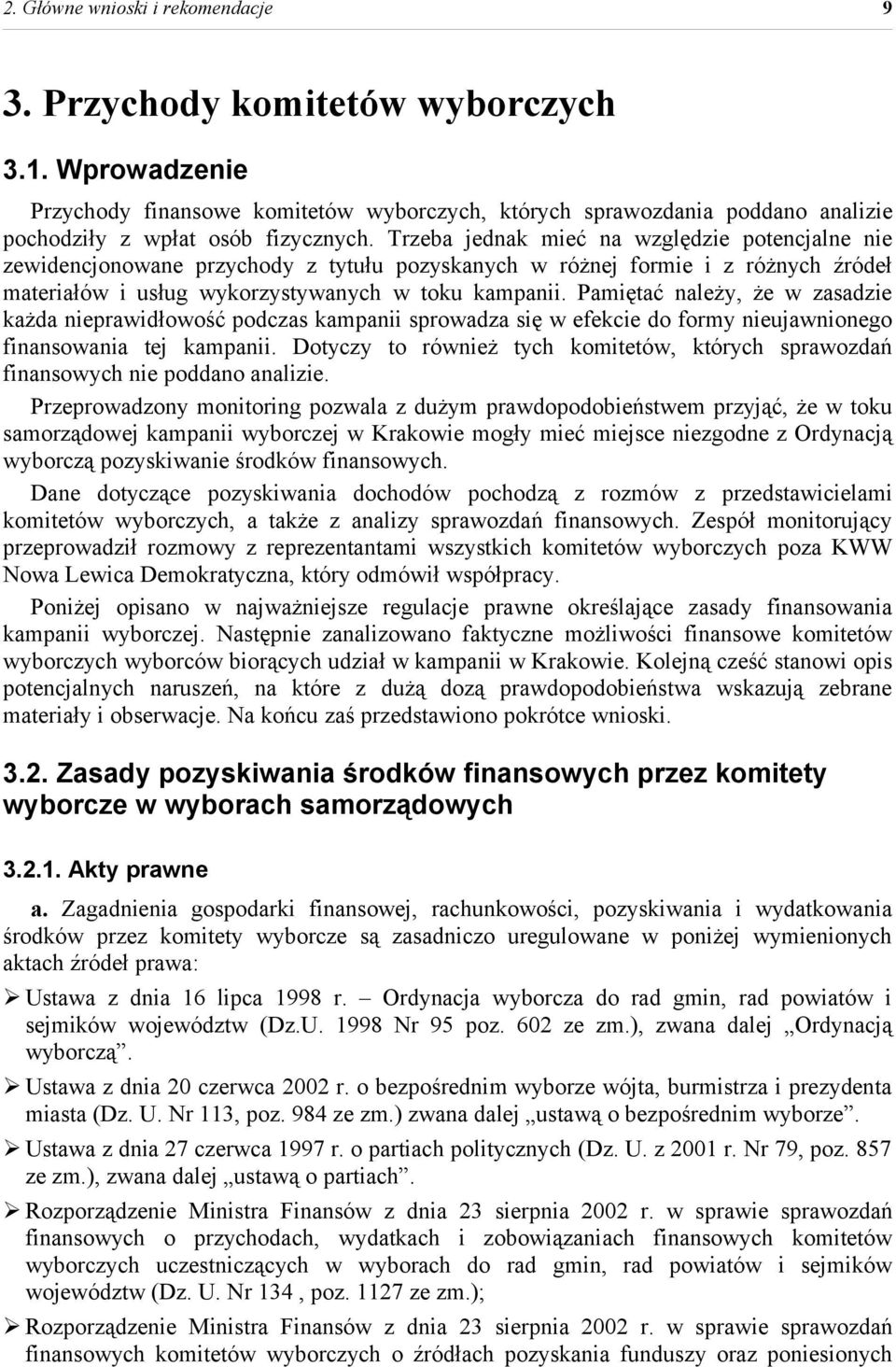 Trzeba jednak mieć na względzie potencjalne nie zewidencjonowane przychody z tytułu pozyskanych w różnej formie i z różnych źródeł materiałów i usług wykorzystywanych w toku kampanii.