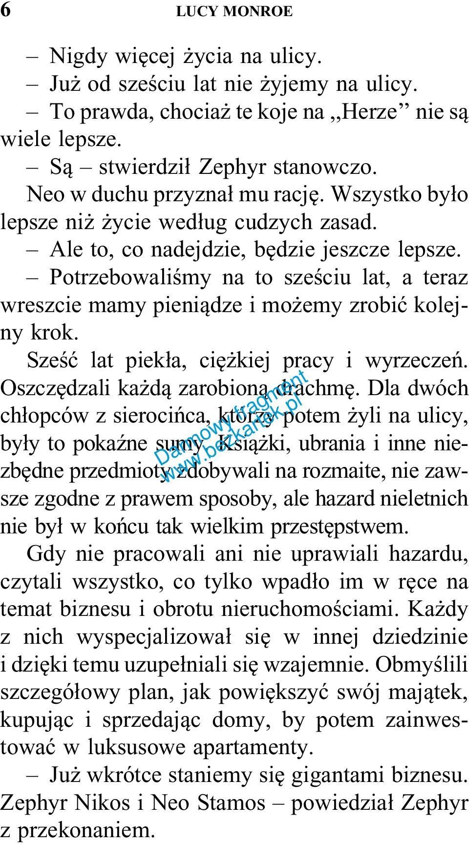 Potrzebowaliśmy na to sześciu lat, a teraz wreszcie mamy pieniądze i możemy zrobić kolejny krok. Sześć lat piekła, ciężkiej pracy i wyrzeczeń. Oszczędzali każdą zarobioną drachmę.