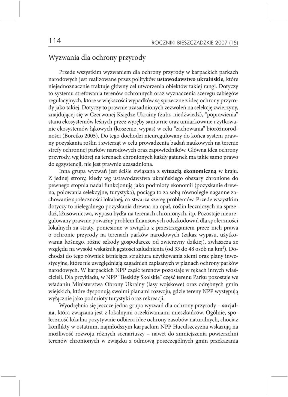 Dotyczy to systemu strefowania terenów ochronnych oraz wyznaczenia szeregu zabiegów regulacyjnych, które w większości wypadków są sprzeczne z ideą ochrony przyrody jako takiej.