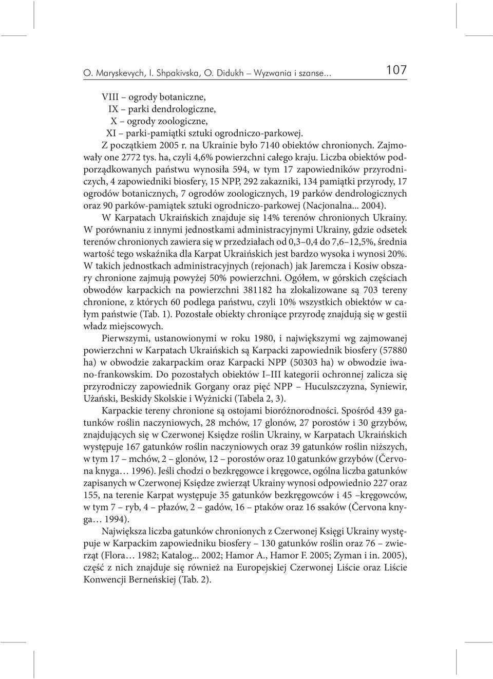 Liczba obiektów podporządkowanych państwu wynosiła 594, w tym 17 zapowiedników przyrodniczych, 4 zapowiedniki biosfery, 15 NPP, 292 zakazniki, 134 pamiątki przyrody, 17 ogrodów botanicznych, 7