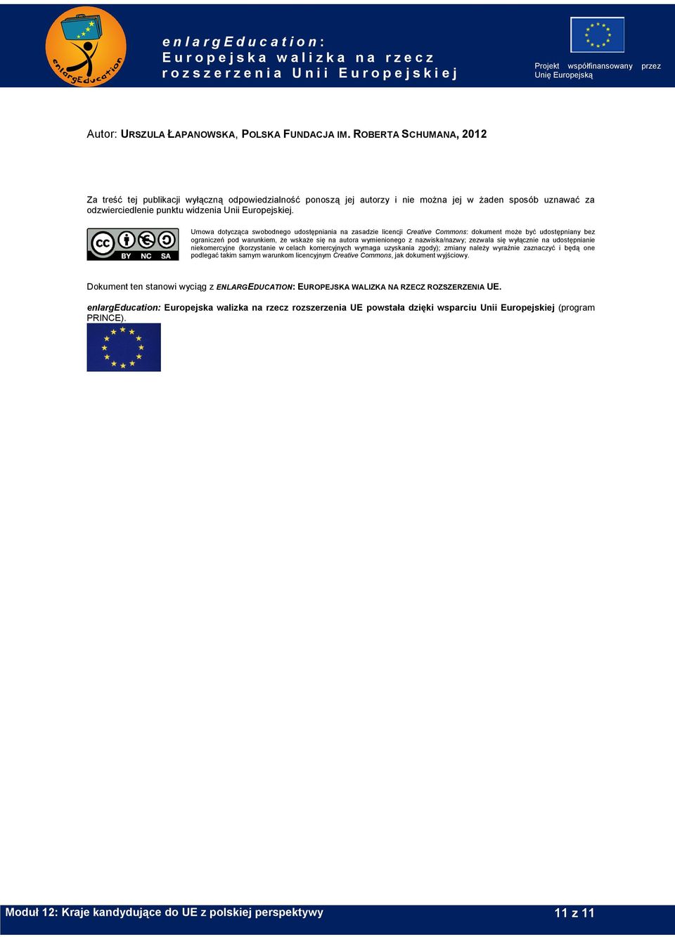 Umowa dotycząca swobodnego udostępniania na zasadzie licencji Creative Commons: dokument może być udostępniany bez ograniczeń pod warunkiem, że wskaże się na autora wymienionego z nazwiska/nazwy;