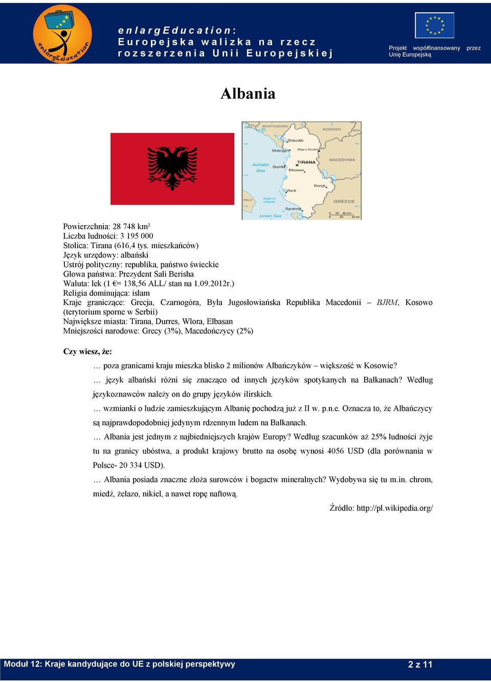 ) Religia dominująca: islam Kraje graniczące: Grecja, Czarnogóra, Była Jugosłowiańska Republika Macedonii BJRM, Kosowo (terytorium sporne w Serbii) Największe miasta: Tirana, Durres, Wlora, Elbasan