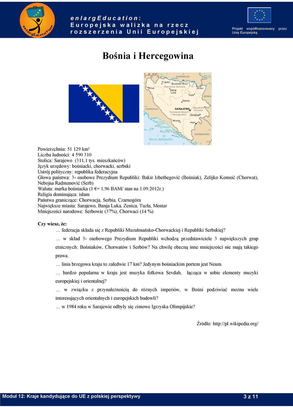 (Chorwat), Nebojsa Radmanović (Serb) Waluta: marka bośniacka (1 = 1,96 BAM/ stan na 1.09.2012r.