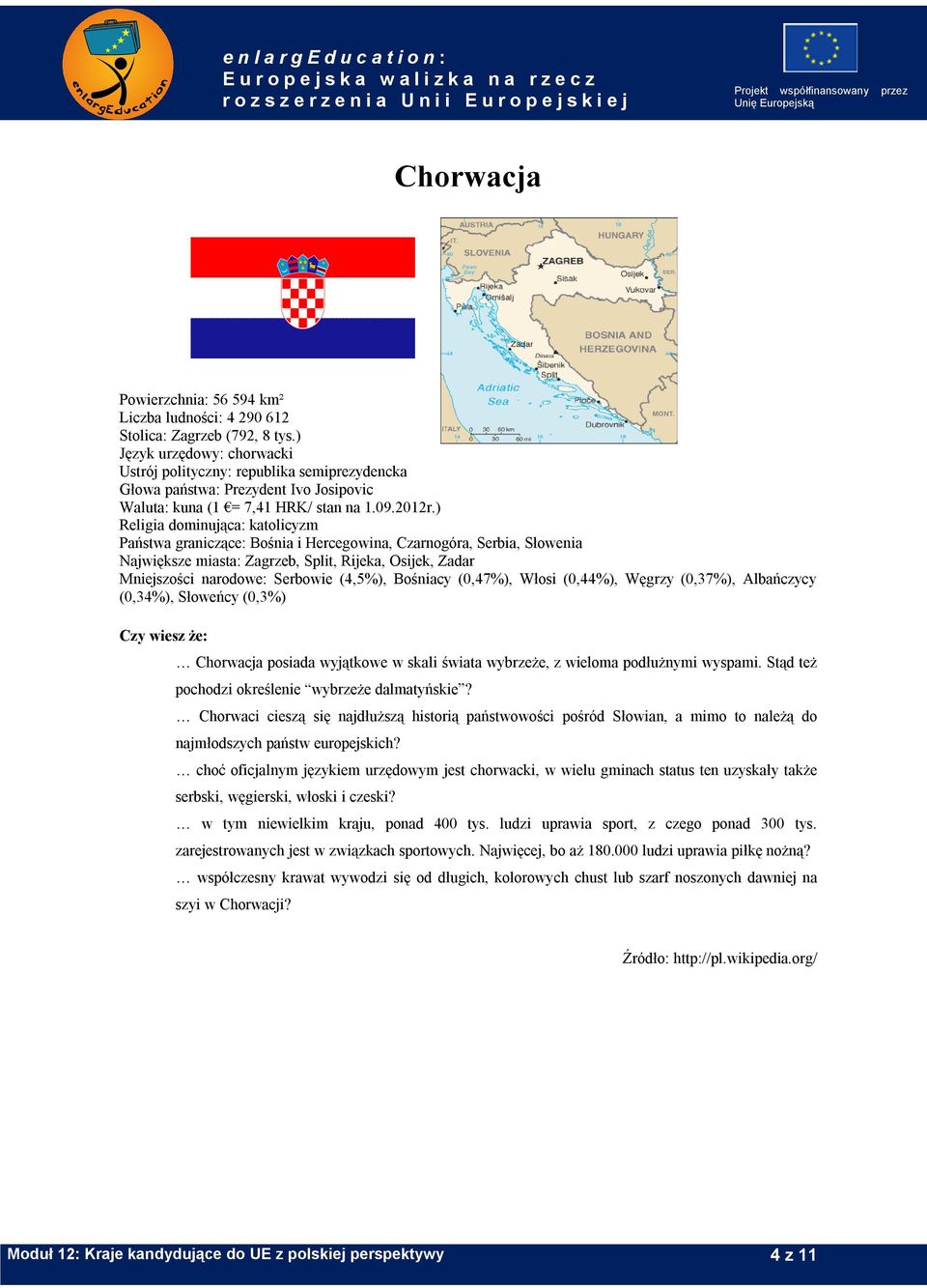 ) Religia dominująca: katolicyzm Państwa graniczące: Bośnia i Hercegowina, Czarnogóra, Serbia, Słowenia Największe miasta: Zagrzeb, Split, Rijeka, Osijek, Zadar Mniejszości narodowe: Serbowie (4,5%),