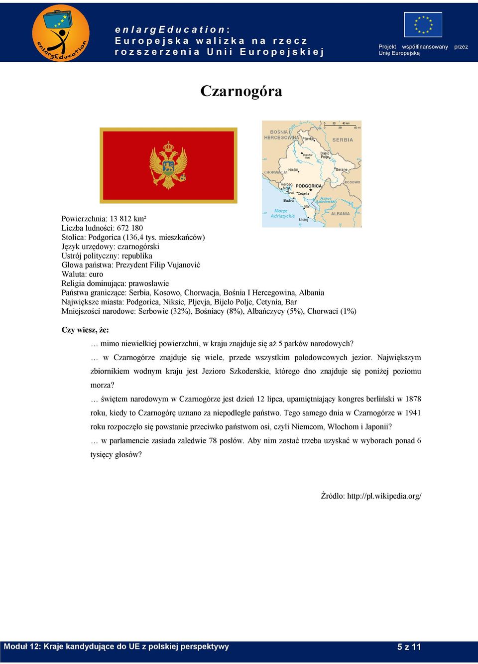 Chorwacja, Bośnia I Hercegowina, Albania Największe miasta: Podgorica, Niksic, Pljevja, Bijelo Polje, Cetynia, Bar Mniejszości narodowe: Serbowie (32%), Bośniacy (8%), Albańczycy (5%), Chorwaci (1%)
