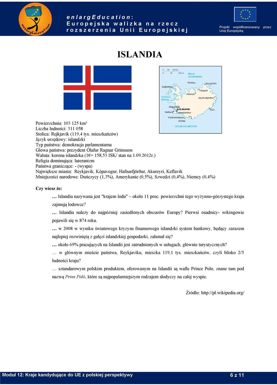 ) Religia dominująca: luteranizm Państwa graniczące: - (wyspa) Największe miasta: Reykjavík, Kópavogur, Hafnarfjörður, Akureyri, Keflavík Mniejszości narodowe: Duńczycy (1,3%), Amerykanie (0,5%),