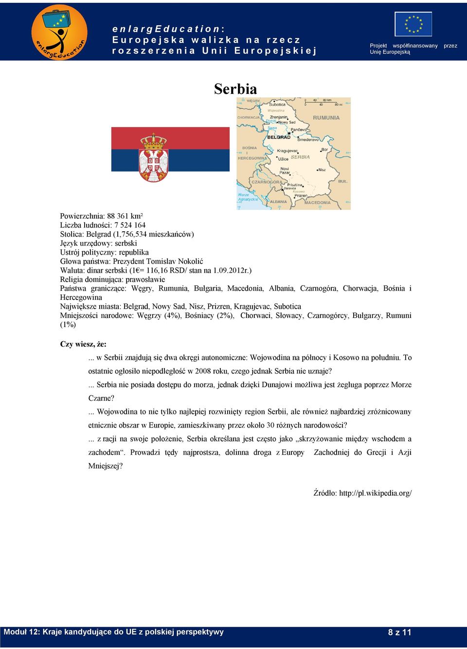 ) Religia dominująca: prawosławie Państwa graniczące: Węgry, Rumunia, Bułgaria, Macedonia, Albania, Czarnogóra, Chorwacja, Bośnia i Hercegowina Największe miasta: Belgrad, Nowy Sad, Nisz, Prizren,