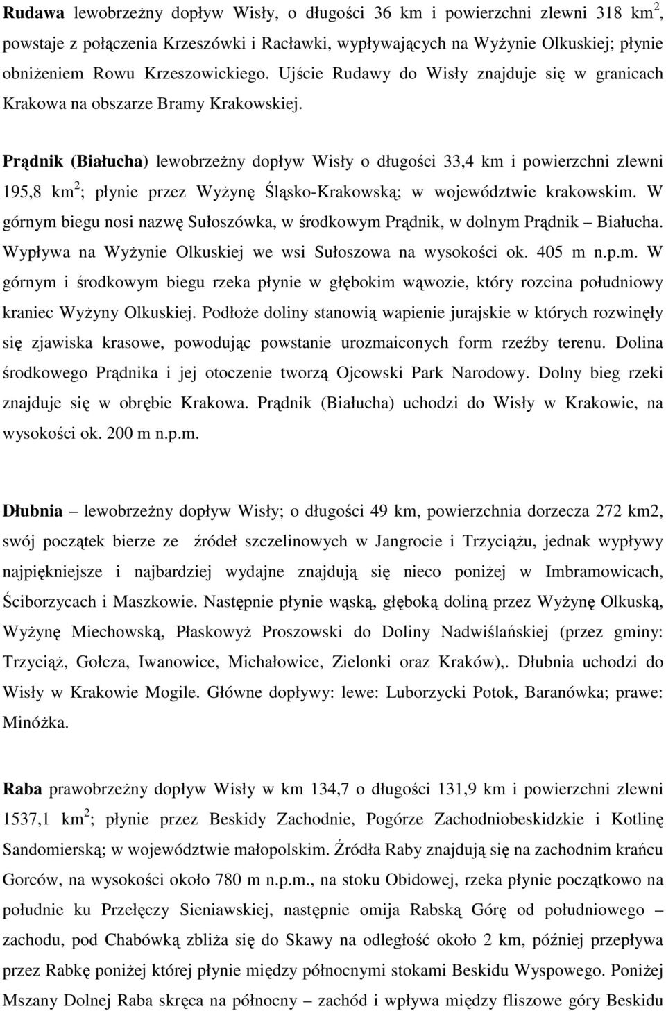 Prądnik (Białucha) lewobrzeŝny dopływ Wisły o długości 33,4 km i powierzchni zlewni 195,8 km 2 ; płynie przez WyŜynę Śląsko-Krakowską; w województwie krakowskim.