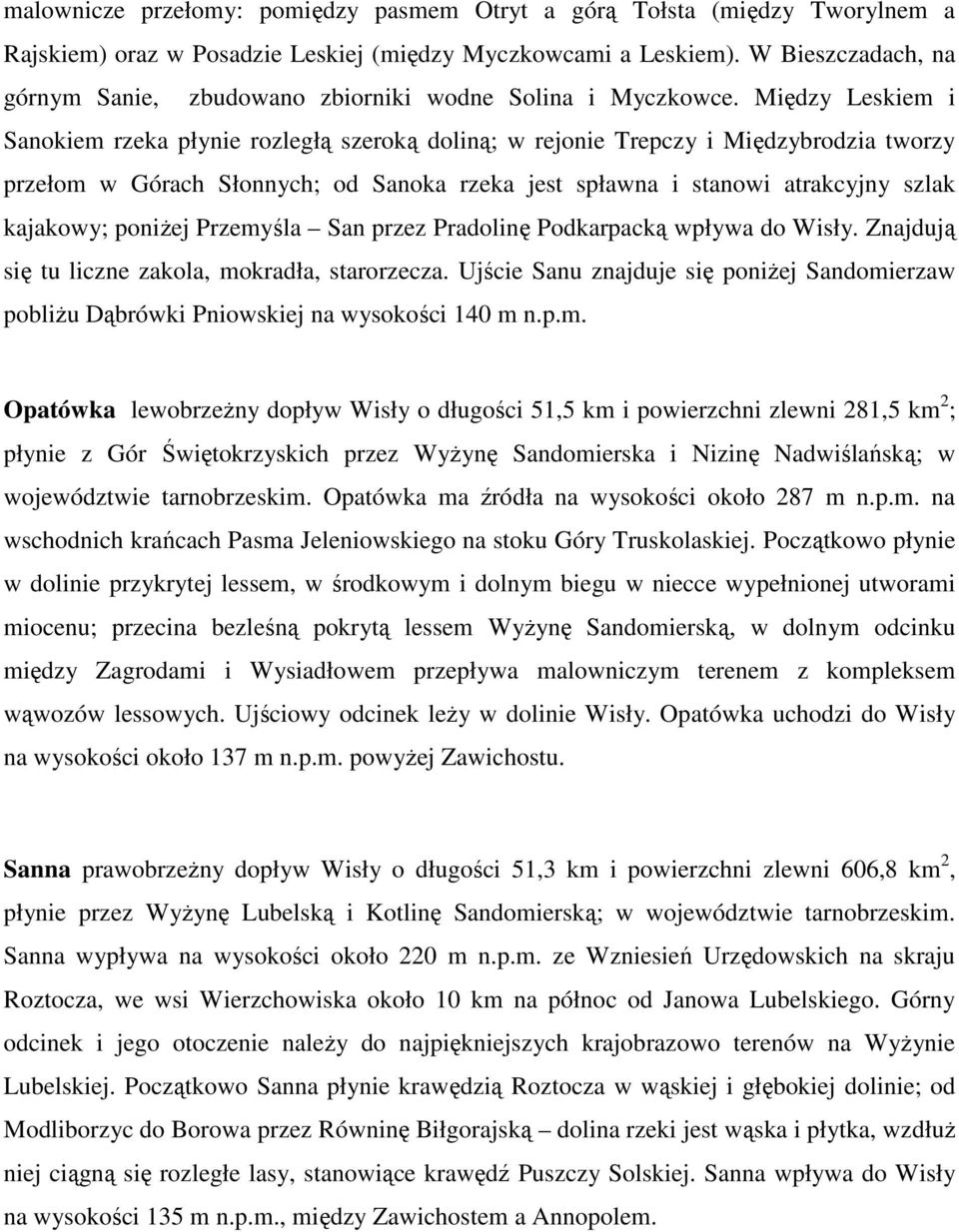 Między Leskiem i Sanokiem rzeka płynie rozległą szeroką doliną; w rejonie Trepczy i Międzybrodzia tworzy przełom w Górach Słonnych; od Sanoka rzeka jest spławna i stanowi atrakcyjny szlak kajakowy;