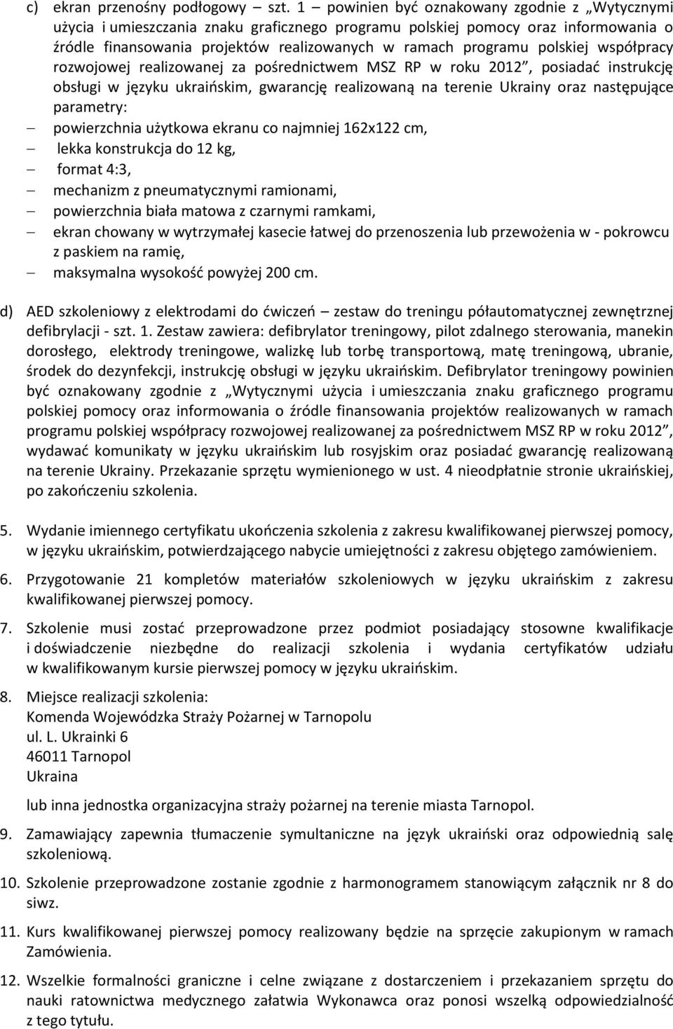 polskiej współpracy rozwojowej realizowanej za pośrednictwem MSZ RP w roku 2012, posiadać instrukcję obsługi w języku ukraińskim, gwarancję realizowaną na terenie Ukrainy oraz następujące parametry: