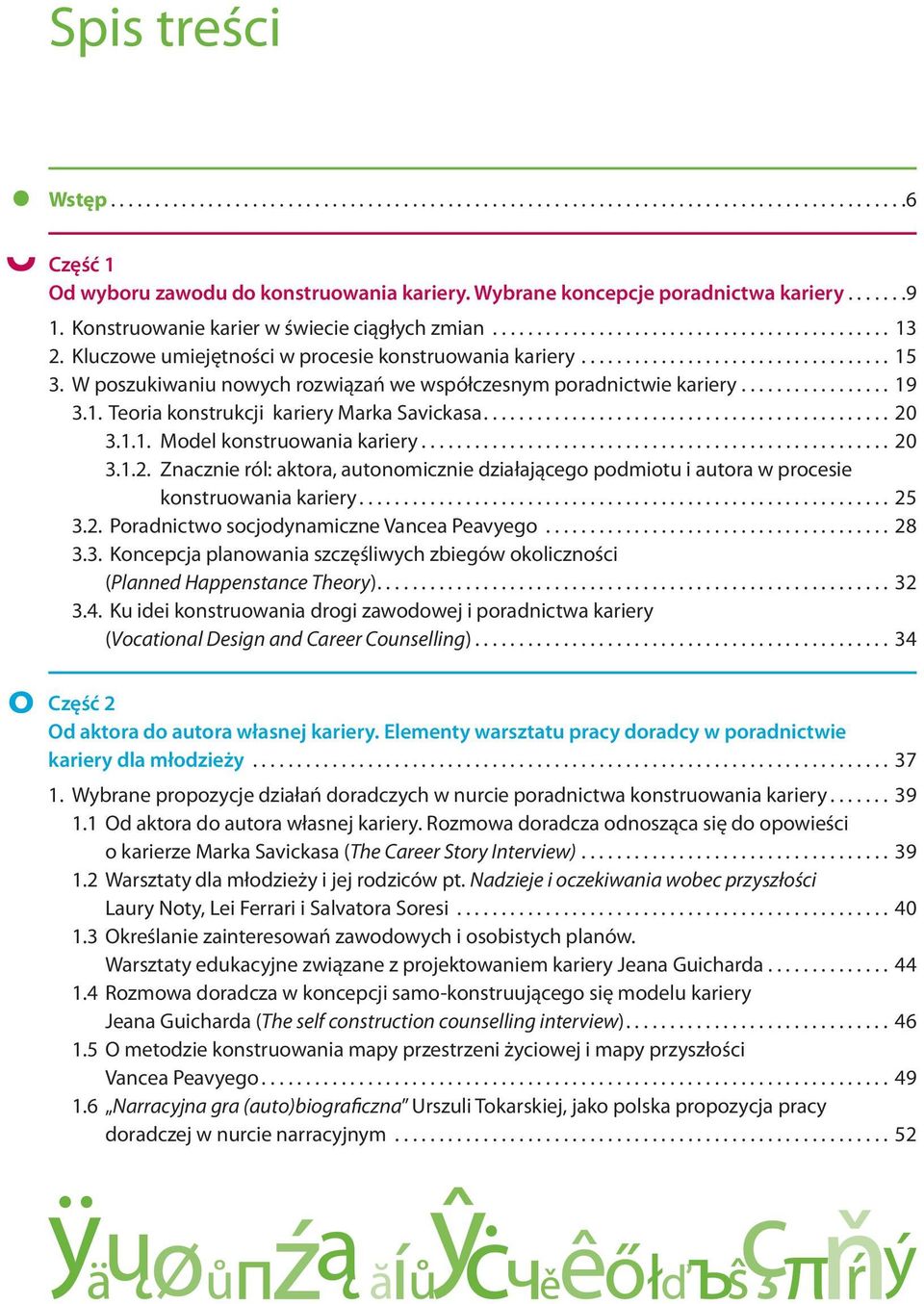 .. 20 3.1.1. Model konstruowania kariery... 20 3.1.2. Znacznie ról: aktora, autonomicznie działającego podmiotu i autora w procesie konstruowania kariery... 25 3.2. Poradnictwo socjodynamiczne Vancea Peavyego.