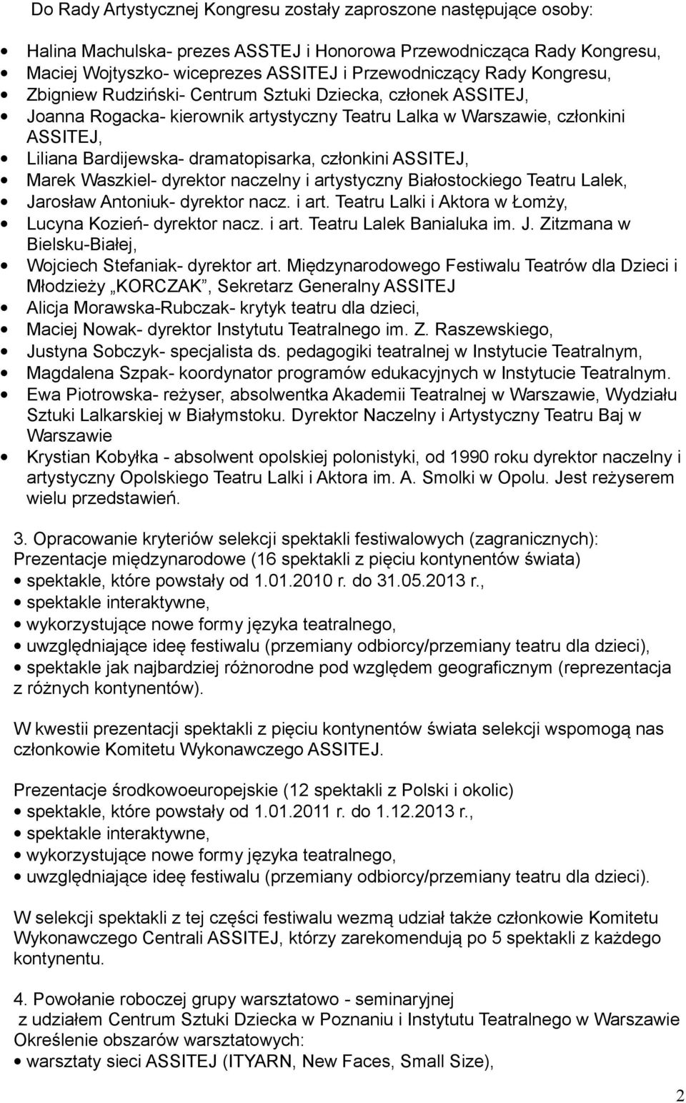 członkini ASSITEJ, Marek Waszkiel- dyrektor naczelny i artystyczny Białostockiego Teatru Lalek, Jarosław Antoniuk- dyrektor nacz. i art. Teatru Lalki i Aktora w Łomży, Lucyna Kozień- dyrektor nacz.