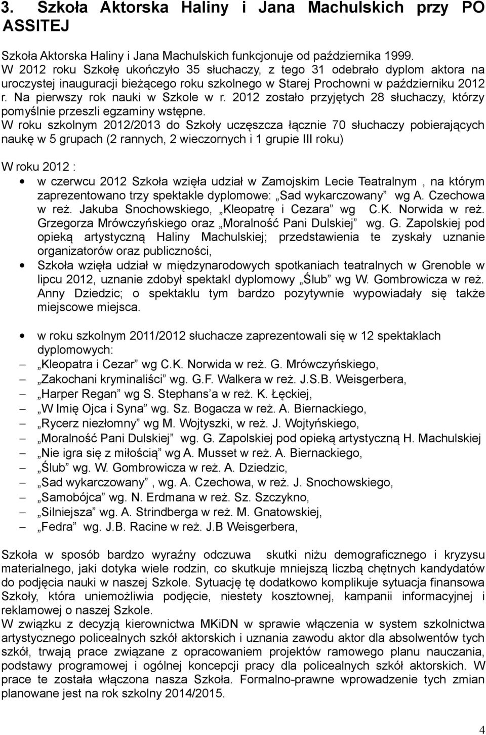 Na pierwszy rok nauki w Szkole w r. 2012 zostało przyjętych 28 słuchaczy, którzy pomyślnie przeszli egzaminy wstępne.