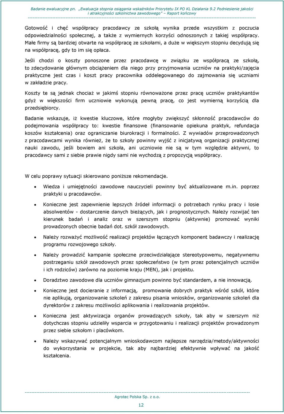 Jeśli chodzi o koszty ponoszone przez pracodawcę w związku ze współpracą ze szkołą, to zdecydowanie głównym obciążeniem dla niego przy przyjmowania uczniów na praktyki/zajęcia praktyczne jest czas i