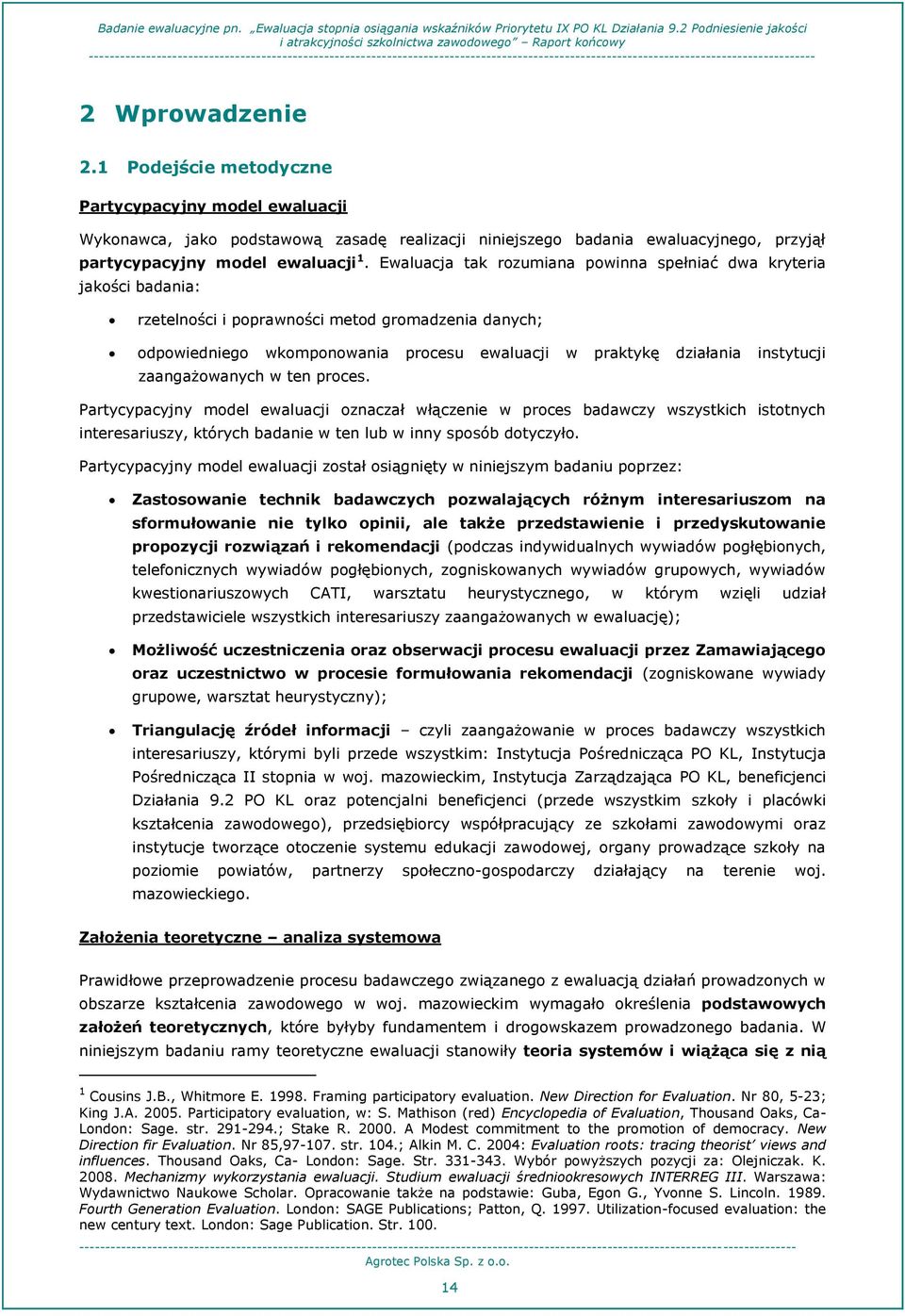 instytucji zaangażowanych w ten proces. Partycypacyjny model ewaluacji oznaczał włączenie w proces badawczy wszystkich istotnych interesariuszy, których badanie w ten lub w inny sposób dotyczyło.