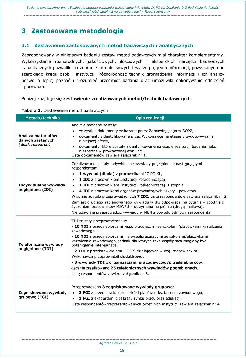 kręgu osób i instytucji. Różnorodność technik gromadzenia informacji i ich analizy pozwoliła lepiej poznać i zrozumieć przedmiot badania oraz umożliwiła dokonywanie odniesień i porównań.