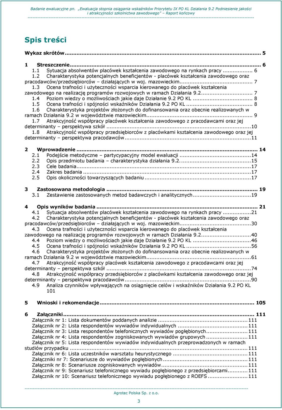 2 PO KL... 8 1.5 Ocena trafności i spójności wskaźników Działania 9.2 PO KL... 8 1.6 Charakterystyka projektów złożonych do dofinansowania oraz obecnie realizowanych w ramach Działania 9.