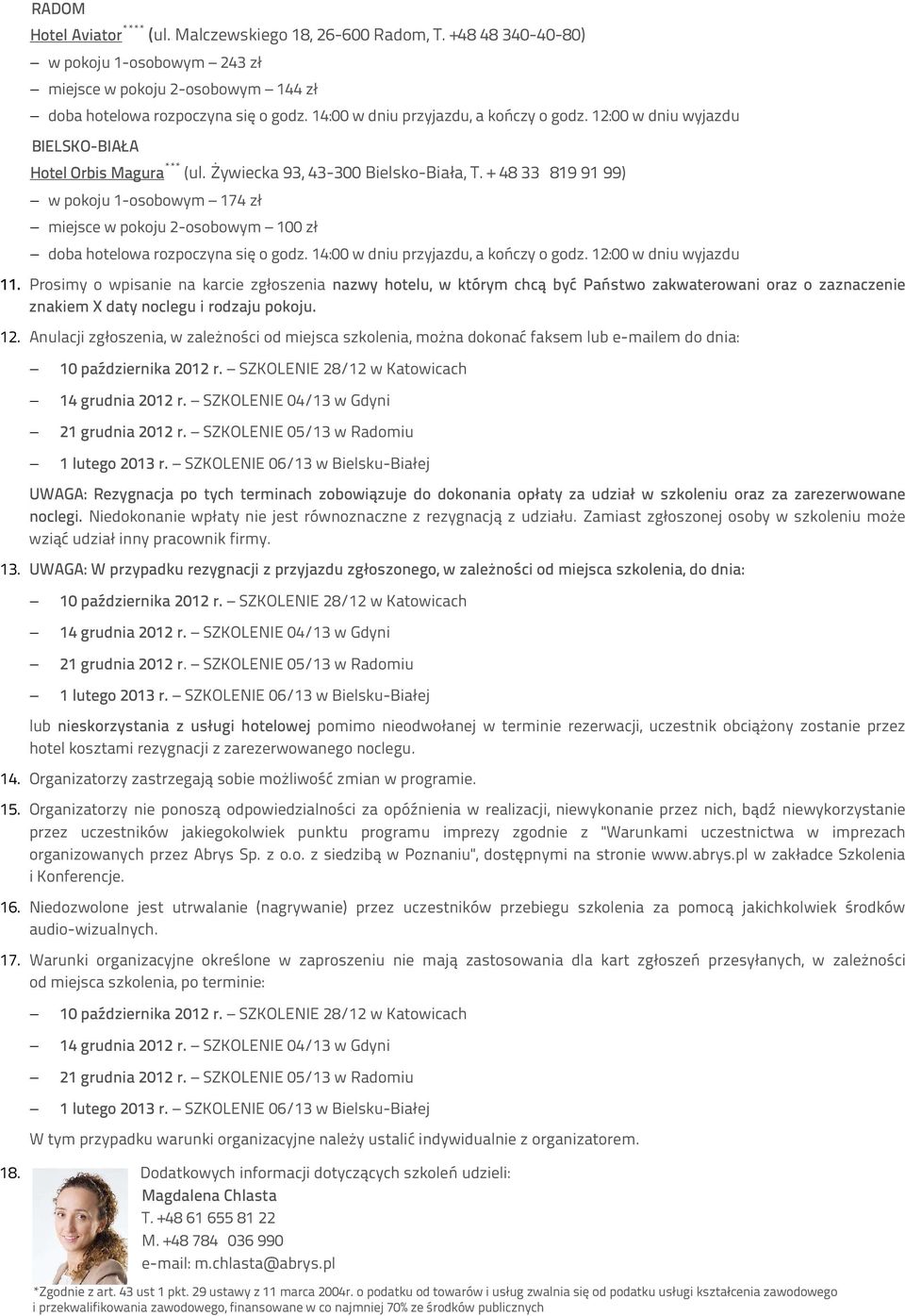 + 48 33 819 91 99) w pokoju 1-osobowym 174 zł miejsce w pokoju 2-osobowym 100 zł doba hotelowa rozpoczyna się o godz. 14:00 w dniu przyjazdu, a kończy o godz. 12:00 w dniu wyjazdu 11.