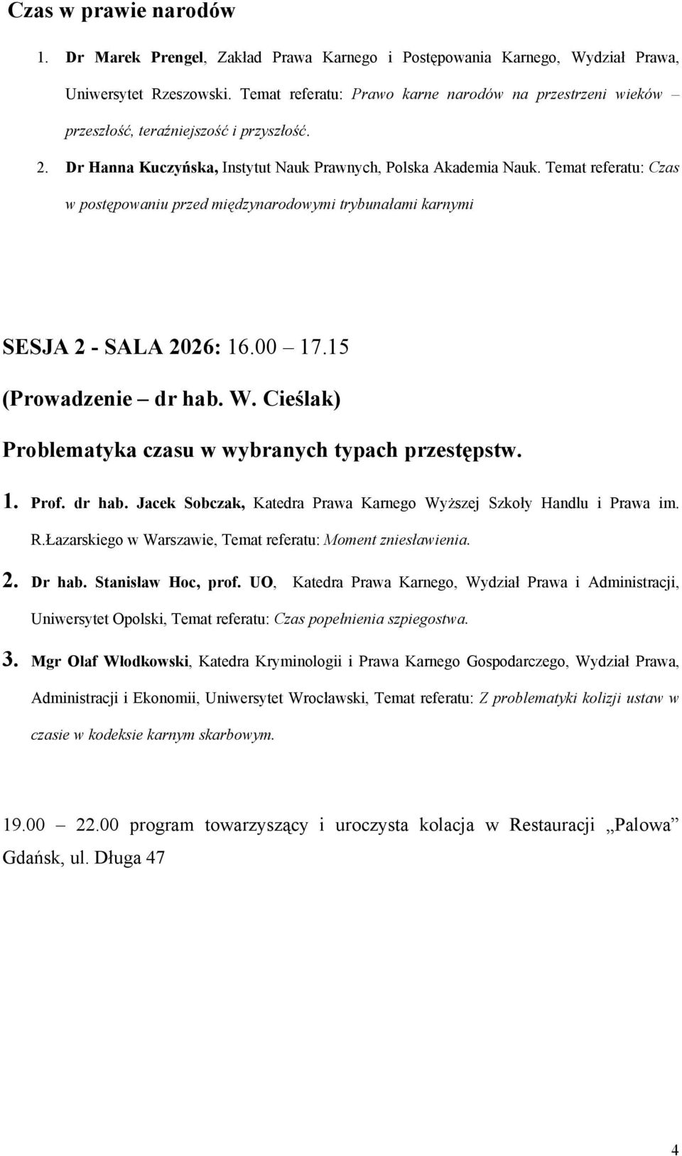 Temat referatu: Czas w postępowaniu przed międzynarodowymi trybunałami karnymi SESJA 2 - SALA 2026: 16.00 17.15 (Prowadzenie dr hab. W. Cieślak) Problematyka czasu w wybranych typach przestępstw. 1. Prof.