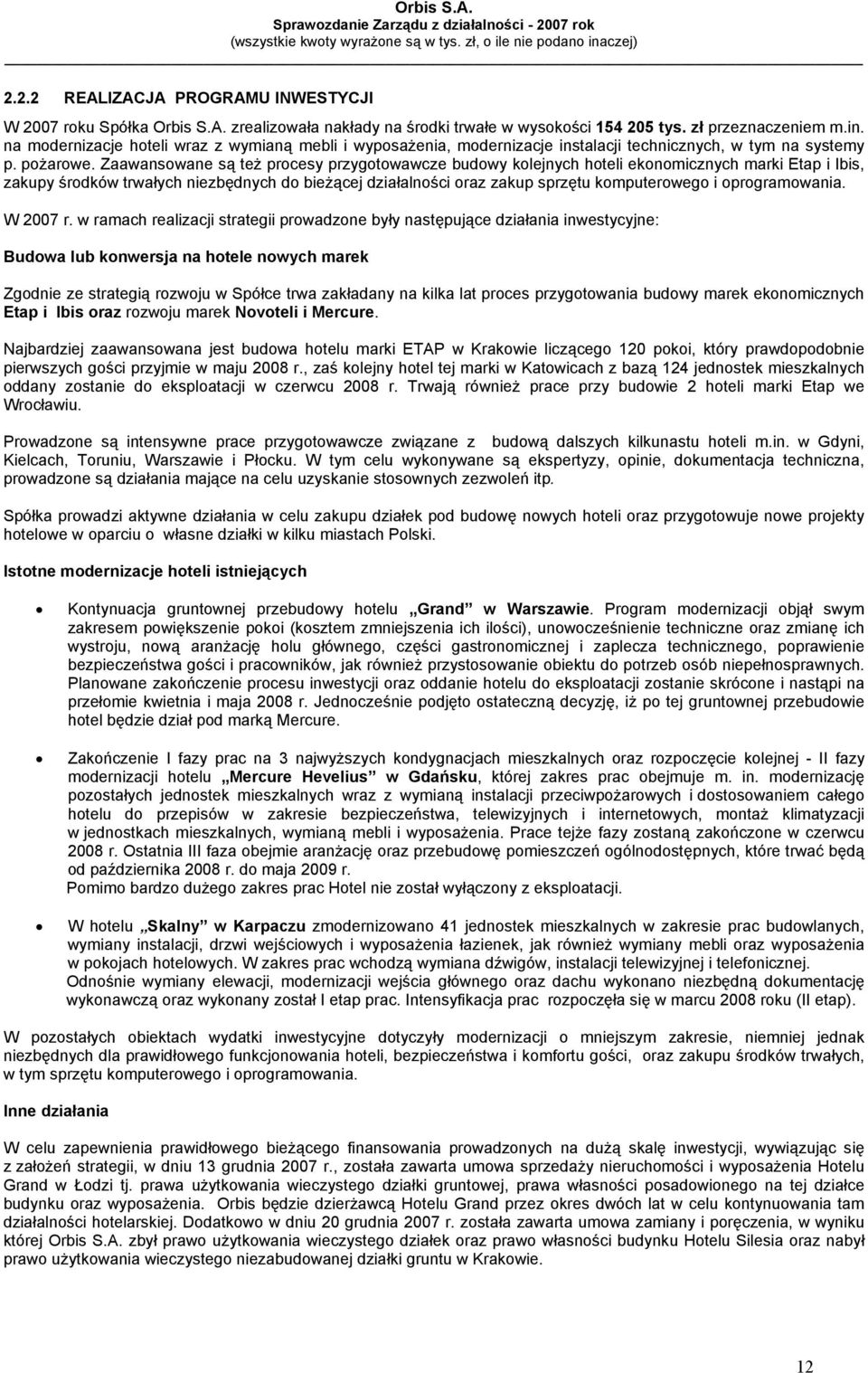 Zaawansowane są też procesy przygotowawcze budowy kolejnych hoteli ekonomicznych marki Etap i Ibis, zakupy środków trwałych niezbędnych do bieżącej działalności oraz zakup sprzętu komputerowego i